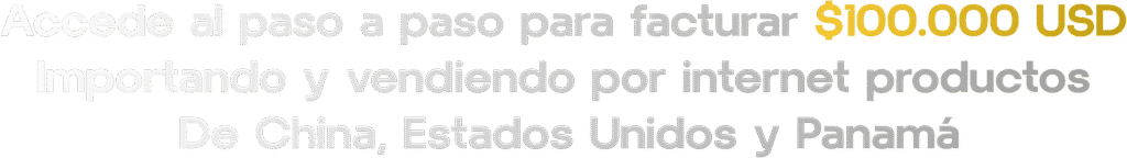 Accede al paso a paso para facturar 100k importando y vendiendo por internet productos de china estados unidos y panama